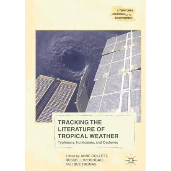 Tracking the Literature of Tropical Weather: Typhoons, Hurricanes, and Cyclones: 2017 (Literatures, Cultures, and the Environment)