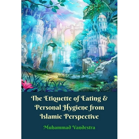 The Etiquette of Eating & Personal Hygiene from Islamic Perspective - (Countries With Best Personal Hygiene)