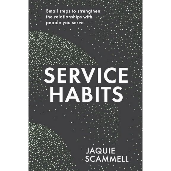 Service Habits: Small steps to strengthen the relationships with people you serve