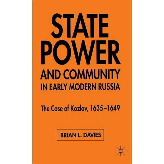 State, Power and Community in Early Modern Russia: The Case of Kozlov, 1635-1649, (Hardcover)