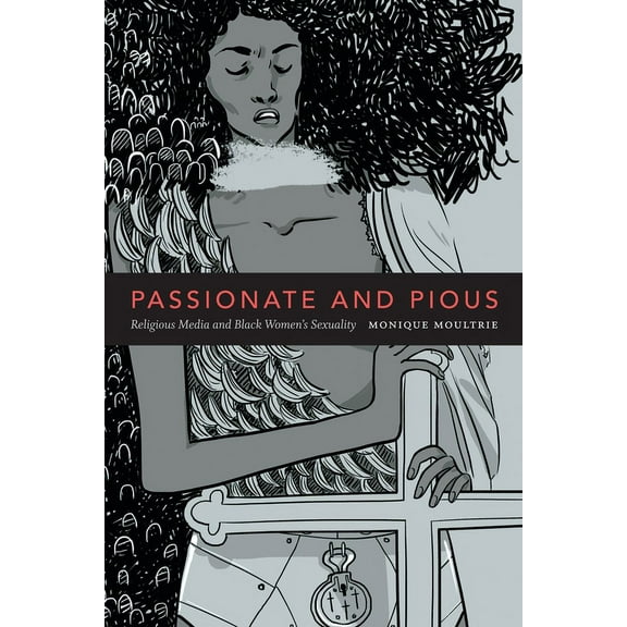 Passionate and Pious: Religious Media and Black Women's Sexuality, (Hardcover)