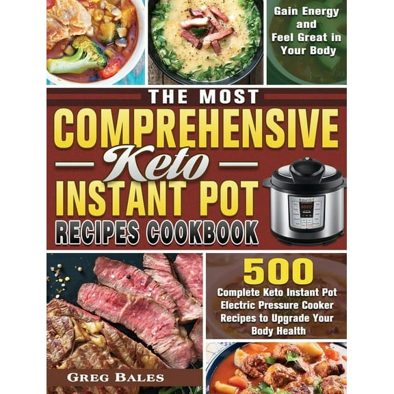The Most Comprehensive Keto Instant Pot Recipes Cookbook: 500 Complete Keto Instant Pot Electric Pressure Cooker Recipes, (Hardcover)