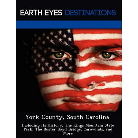 York County, South Carolina : Including Its History, the Kings Mountain State Park, the Buster Boyd Bridge, Carowinds, and