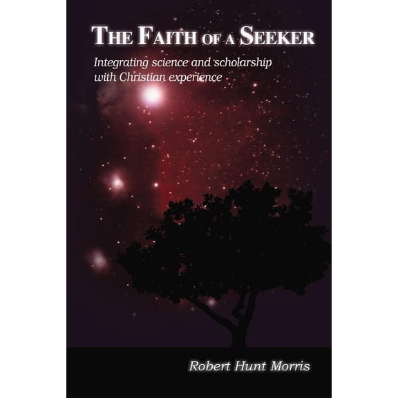 The Faith of a Seeker: Integrating Science and Scholarship with Christian Experience, (Hardcover)