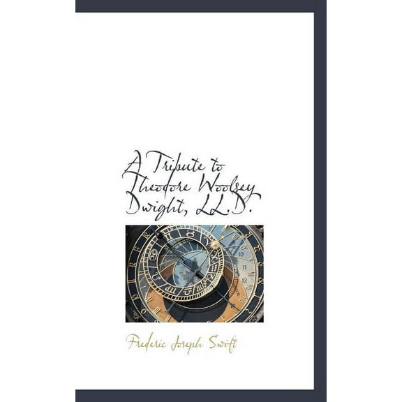 A Tribute to Theodore Woolsey Dwight, LL.D., (Paperback)