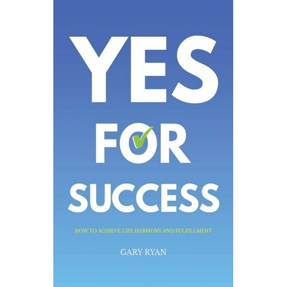 Yes For Success: How to Achieve Life Harmony and Fulfillment, (Hardcover)