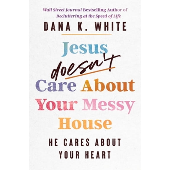 Pre-Owned Jesus Doesn't Care about Your Messy House: He Cares about Your Heart (Paperback) 1400344379 9781400344376