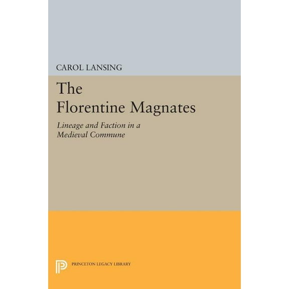 Princeton Legacy Library The Florentine Magnates: Lineage and Faction in a Medieval Commune, Book 1221, (Paperback)