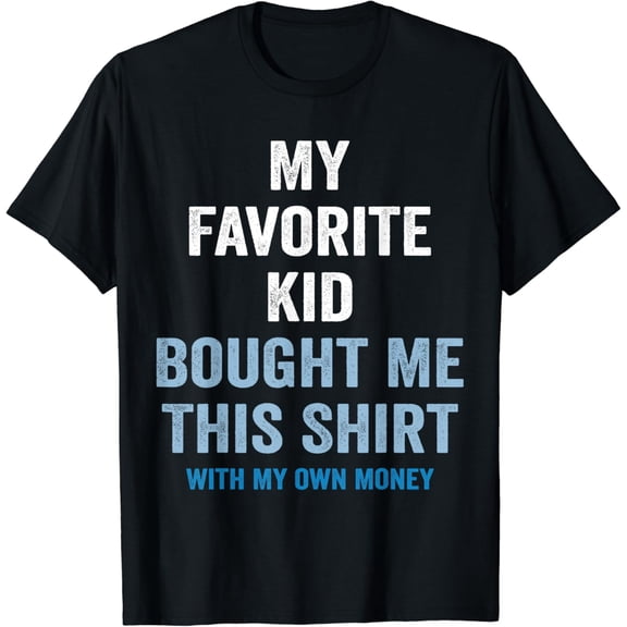 My Favorite Kid Bought Me This Shirt With My Money Funny T-Shirt