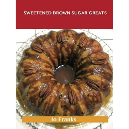 Sweetened Brown Sugar Greats: Delicious Sweetened Brown Sugar Recipes, The Top 67 Sweetened Brown Sugar Recipes -