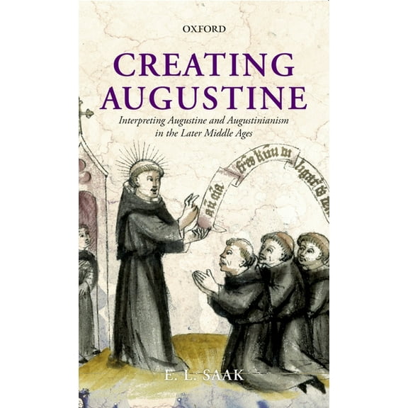 Creating Augustine: Interpreting Augustine and Augustinianism in the Later Middle Ages, (Hardcover)