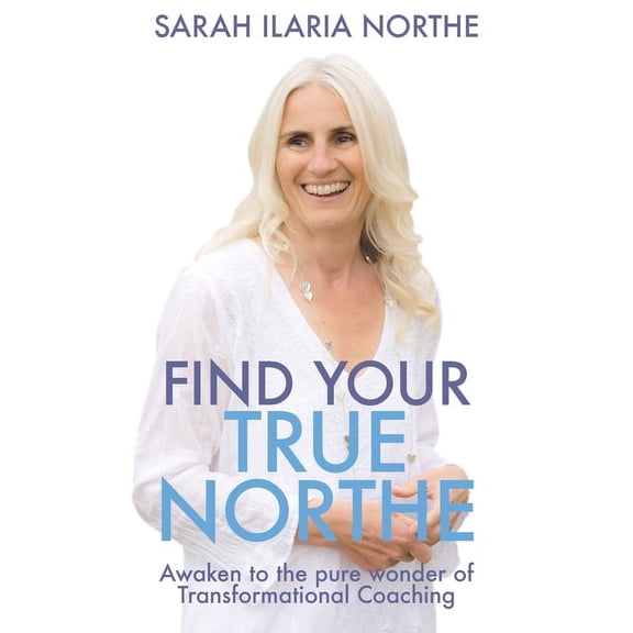 Find Your True Northe: Awaken to the Pure Wonder of Transformational Coaching, (Paperback)