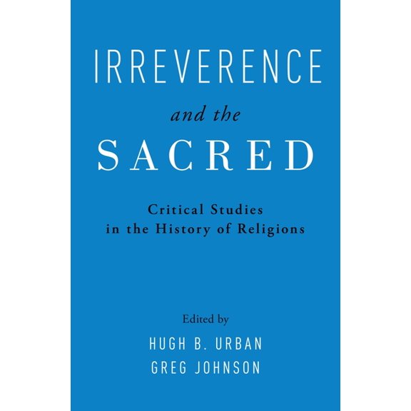 Irreverence and the Sacred: Critical Studies in the History of Religions, (Hardcover)