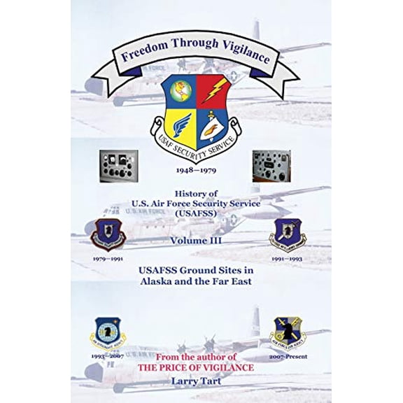 Pre-Owned Freedom Through Vigilance: History of U.S.Air Force Security Service (USAFSS), Volume III: USAFSS Ground Sites in Alaska and the Far East (Paperback) 0741461579 9780741461575