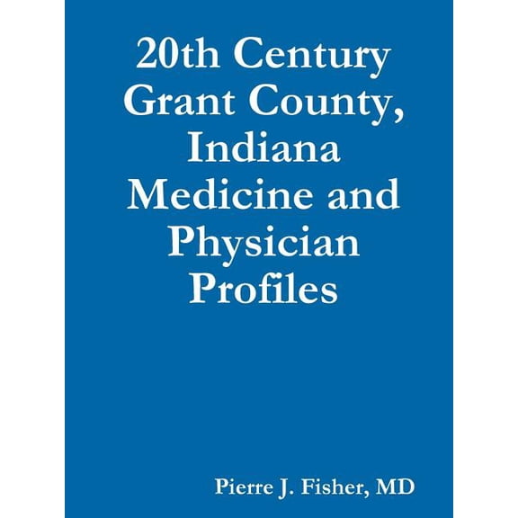 20th Century Grant County, Indiana Medicine and Physician Profiles, (Paperback)