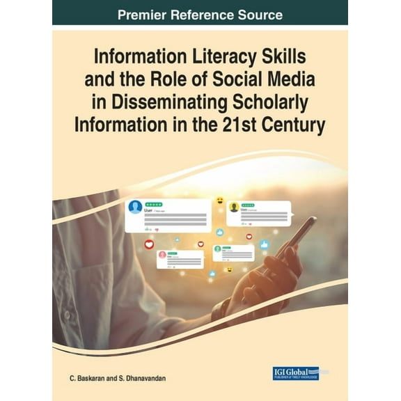 Information Literacy Skills and the Role of Social Media in Disseminating Scholarly Information in the 21st Century, (Hardcover)