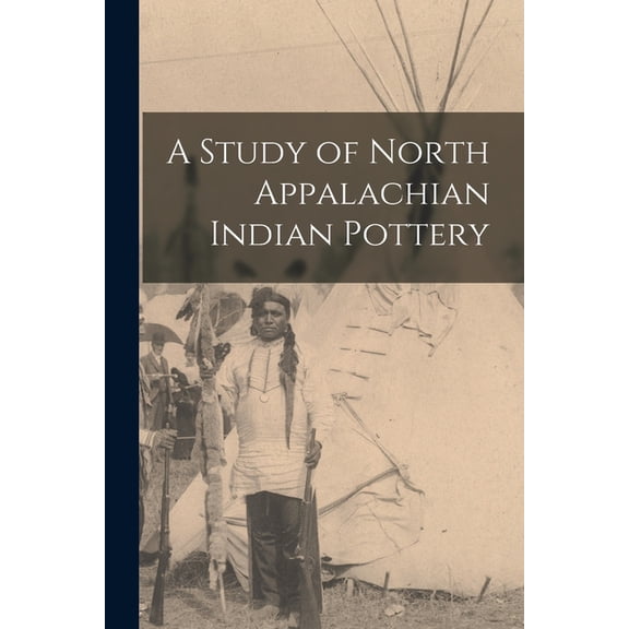 A Study of North Appalachian Indian Pottery, (Paperback)