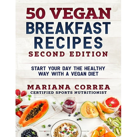 50 Vegan Breakfast Recipes Second Edition - Start Your Day the Healthy Way With a Vegan Diet - (Best Way To Start A Vegan Diet)