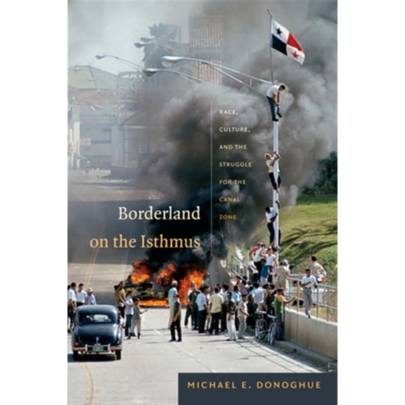 Pre-Owned American Encounters/Global Interactions: Borderland on the Isthmus : Race, Culture, and the Struggle for the Canal Zone (Hardcover)