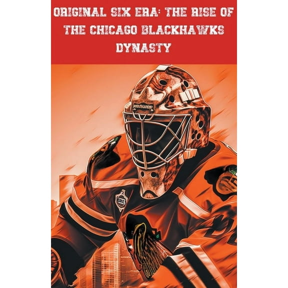 Original Six Era: The Rise of the Chicago Blackhawks Dynasty, (Paperback)