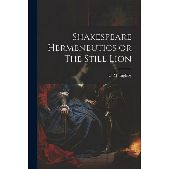 Shakespeare Hermeneutics or The Still Lion (Paperback)
