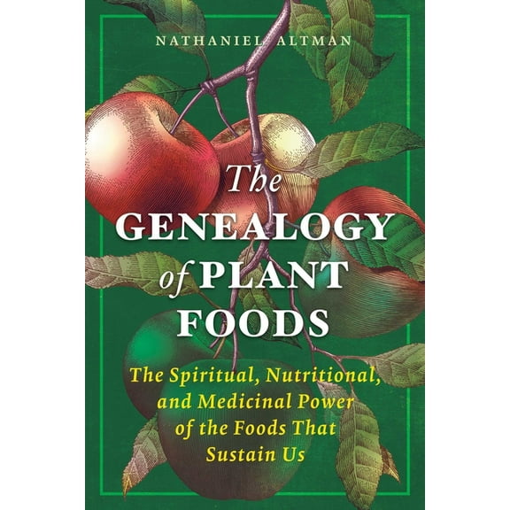 The Genealogy of Plant Foods: The Spiritual, Nutritional, and Medicinal Power of the Foods That Sustain Us, (Paperback)