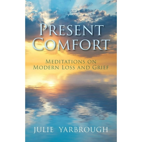 Present Comfort: Meditations on Modern Loss and Grief, (Paperback)