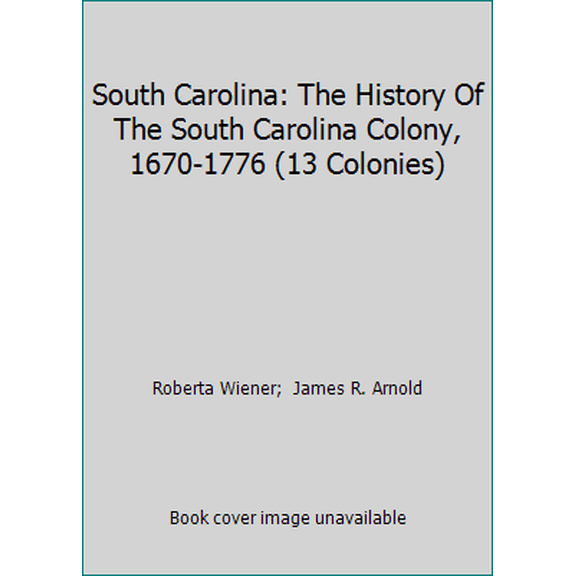 Pre-Owned South Carolina: The History Of The South Carolina Colony, 1670-1776 (13 Colonies) (Paperback) 1410903125 9781410903129