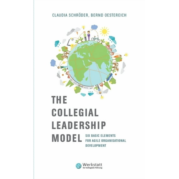 The Collegial Leadership Model: Six Basic Elements for Agile Organisational Development, (Paperback)