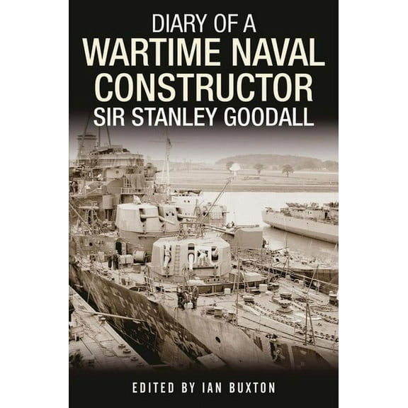 Diary of a Wartime Naval Constructor: Sir Stanley Goodall, (Hardcover)