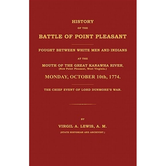 History of the Battle of Point Pleasant Fought Between White Men and Indians at the Mouth of the Great Kanawha River (Now Point Pleasant, West ... 1774: The Chief Event of Lord Dunmore's War (Paperbac