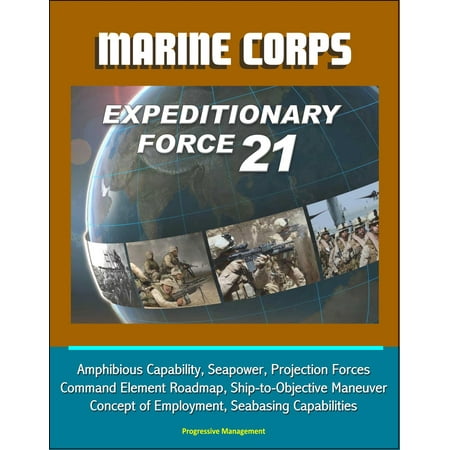 Navy Marine Corps Expeditionary Medal Marine Corps Expeditionary Force 21: Amphibious Capability, Seapower, Projection Forces, Command Element Roadmap, Ship-to-Objective Maneuver, Concept of Employment, Seabasing Capabilities - eBook ()