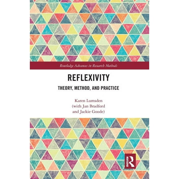 Routledge Advances in Research Methods Reflexivity: Theory, Method, and Practice, (Paperback)