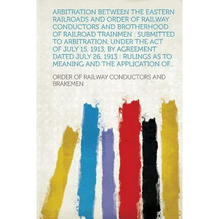 Arbitration Between the Eastern Railroads and Order of Railway Conductors and Brotherhood of Railroad Trainmen : Submitted to Arbitration, Under the