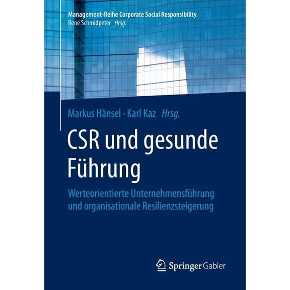 Management-Reihe Corporate Social Respon Csr Und Gesunde Führung: Werteorientierte Unternehmensführung Und Organisationale Resilienzsteigerung, (Paperback)