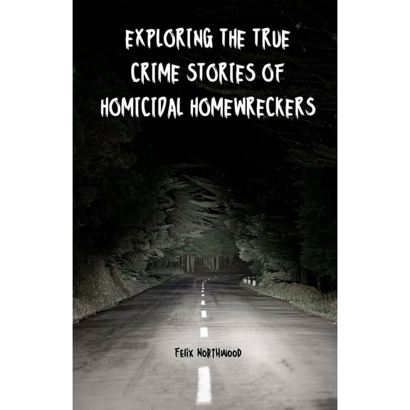 Exploring the True Crime Stories of Homicidal Homewreckers, (Paperback)
