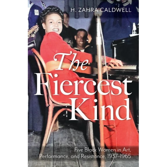 African American Intellectual History The Fiercest Kind: Five Black Women in Art, Performance, and Resistance, 1937-1965, (Paperback)