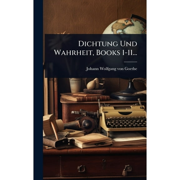 Dichtung Und Wahrheit, Books 1-11..., (Hardcover)