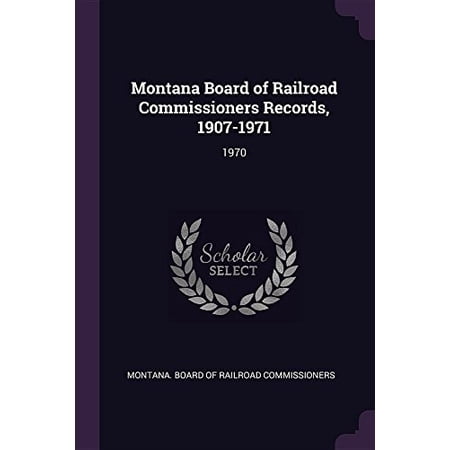Montana Board of Railroad Commissioners Records 1907-1971: 1970 Paperback 1379112273 9781379112273 Montana Board of Railroad Commissioners