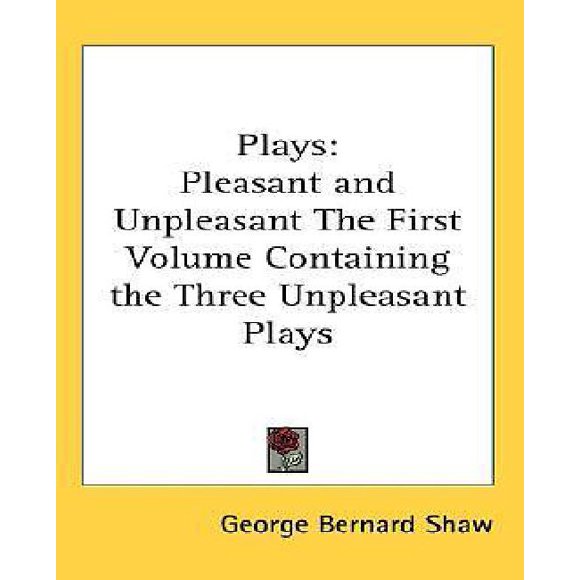 Plays: Pleasant and Unpleasant The First Volume Containing the Three Unpleasant Plays