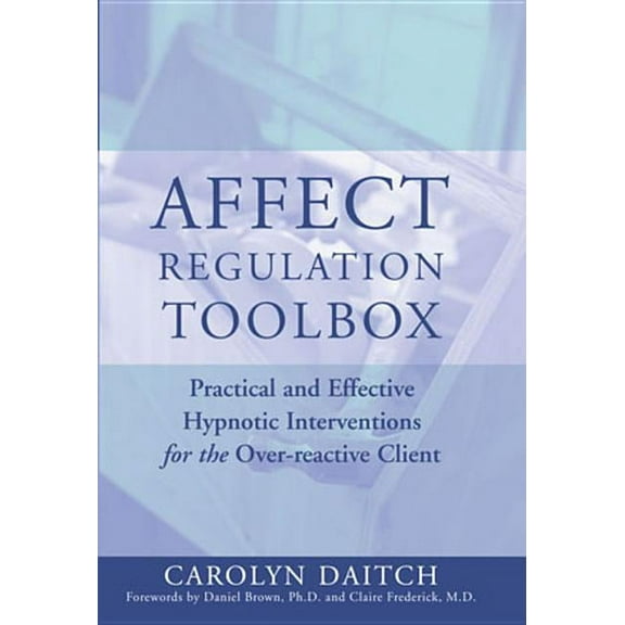 Norton Professional Books (Hardcover) Affect Regulation Toolbox: Practical and Effective Hypnotic Interventions for the Over-Reactive Client, (Hardcover)