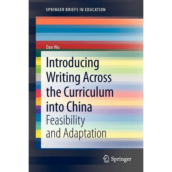 Springerbriefs in Education Introducing Writing Across the Curriculum Into China: Feasibility and Adaptation, (Paperback)