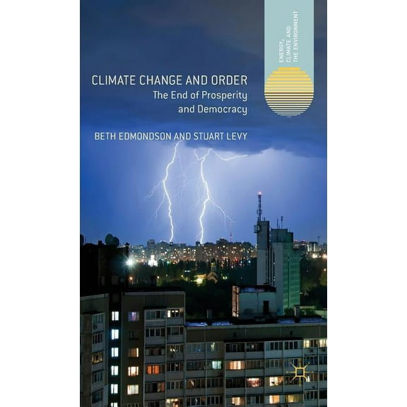 Energy, Climate and the Environment Climate Change and Order: The End of Prosperity and Democracy, (Hardcover)