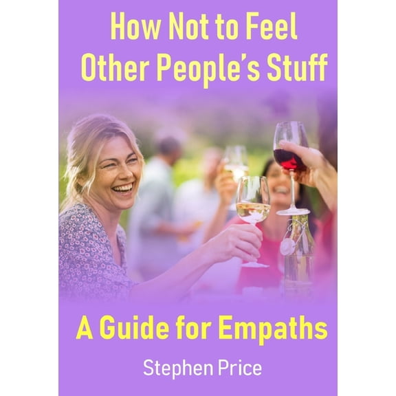 How Not to Feel Other People's Stuff: A Guide for Empaths, (Paperback)