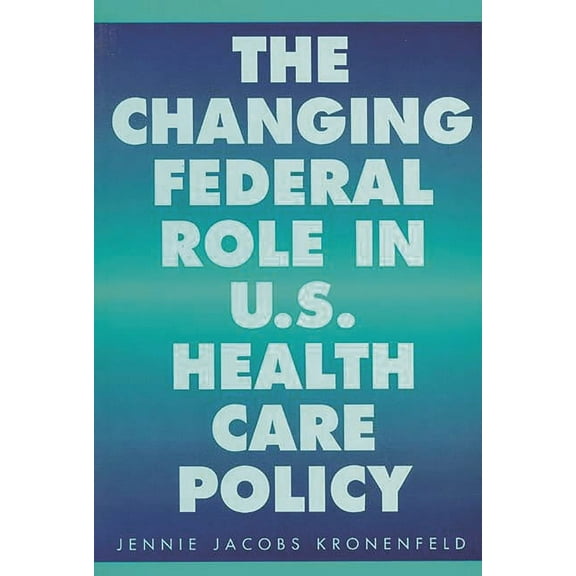 The Changing Federal Role in U.S. Health Care Policy, (Paperback)