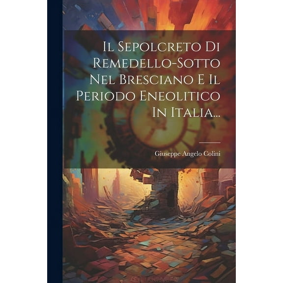 Il Sepolcreto Di Remedello-sotto Nel Bresciano E Il Periodo Eneolitico In Italia... (Paperback)