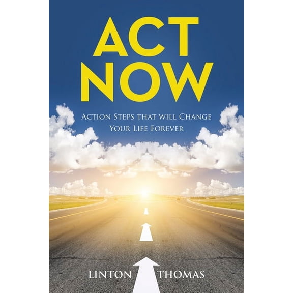 Act Now: Action Steps that will Change Your Life Forever, (Paperback)