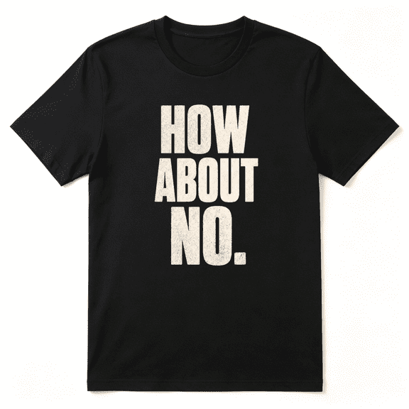 How About No Vintage Graphic Tee for Men and Women, Sarcastic Birthday Gift Cotton Short Sleeves T-Shirt