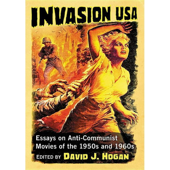 Invasion USA: Essays on Anti-Communist Movies of the 1950s and 1960s, (Paperback)