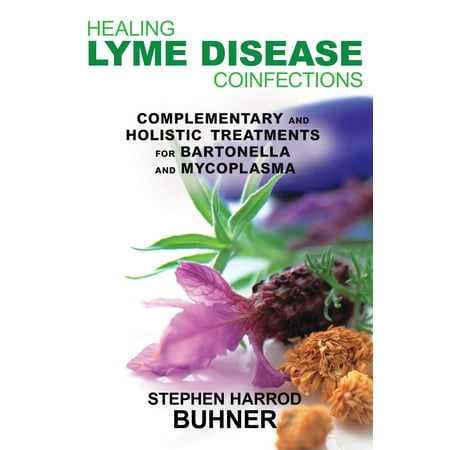 Healing Lyme Disease Coinfections : Complementary and Holistic Treatments for Bartonella and (Best Treatment For Lyme Disease)